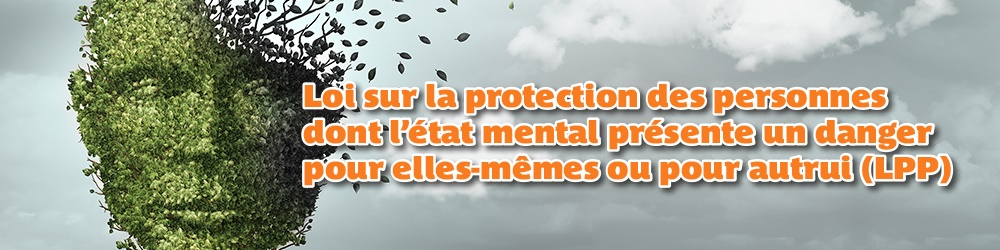 Bandeau - Loi sur la protection des personnes dont l'état mental présente un danger pour elles-mêmes ou pour autrui (LPP)